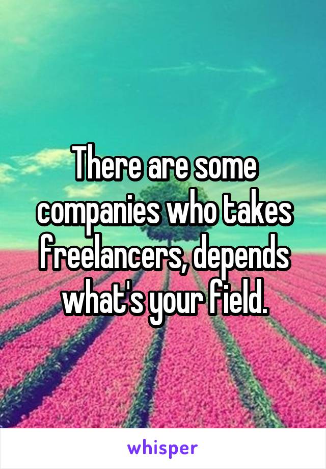 There are some companies who takes freelancers, depends what's your field.