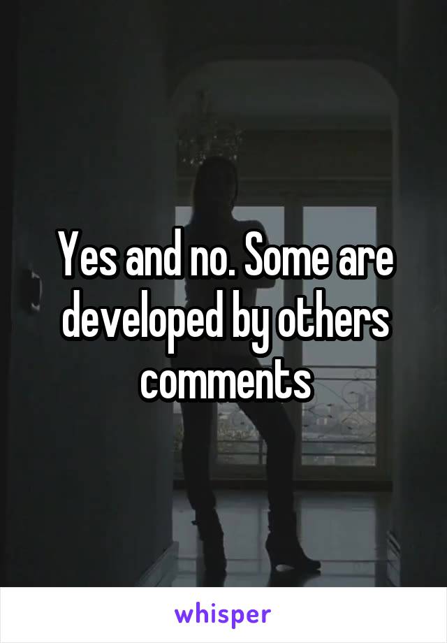 Yes and no. Some are developed by others comments