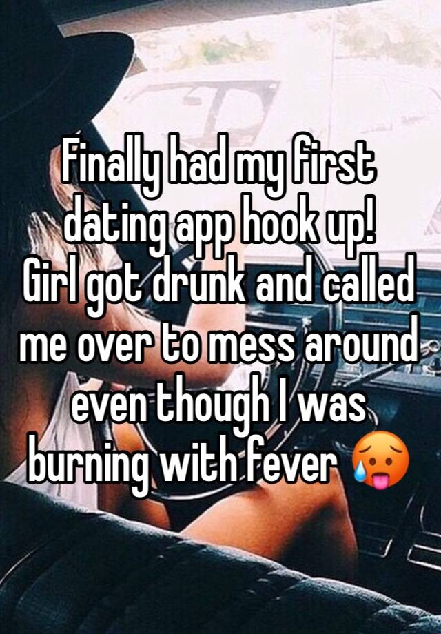 Finally had my first dating app hook up! 
Girl got drunk and called me over to mess around even though I was burning with fever 🥵 