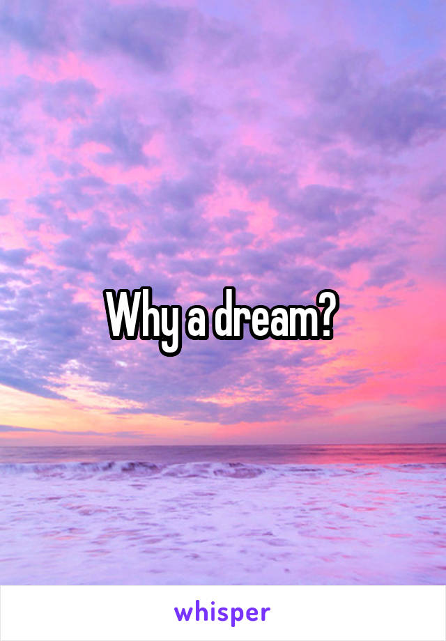 Why a dream? 