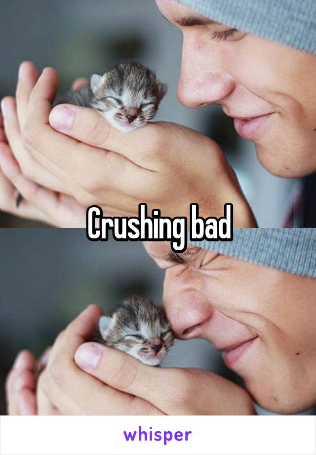 Crushing bad