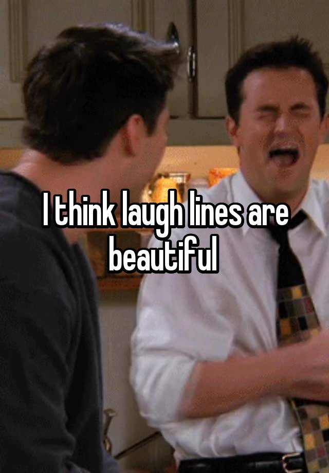 I think laugh lines are beautiful 