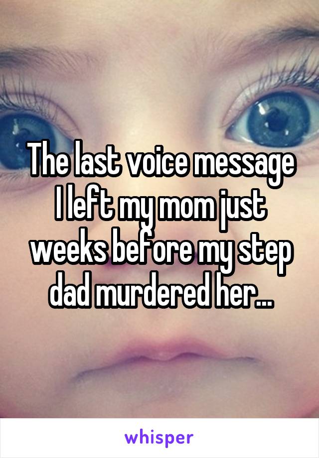 The last voice message I left my mom just weeks before my step dad murdered her...