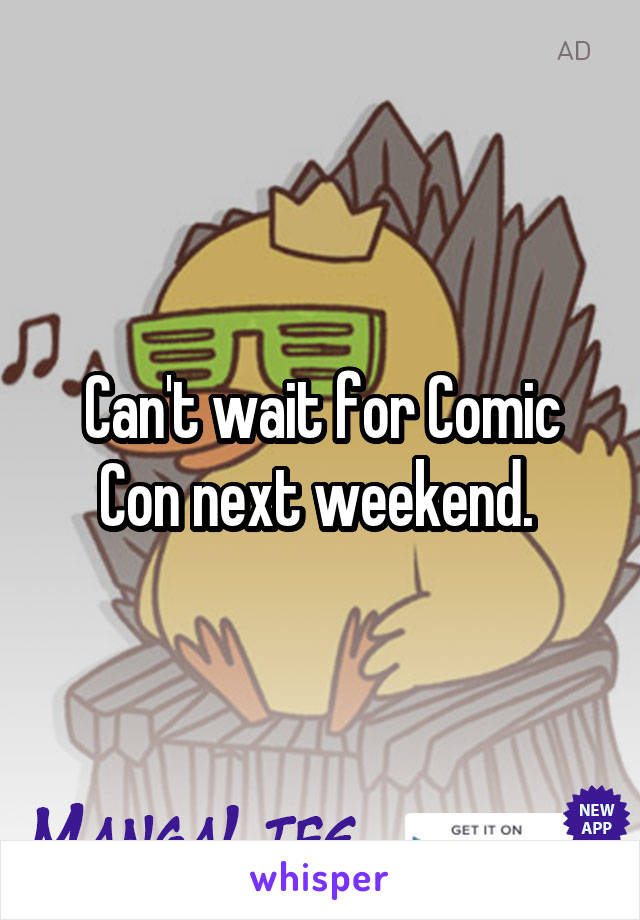 Can't wait for Comic Con next weekend. 