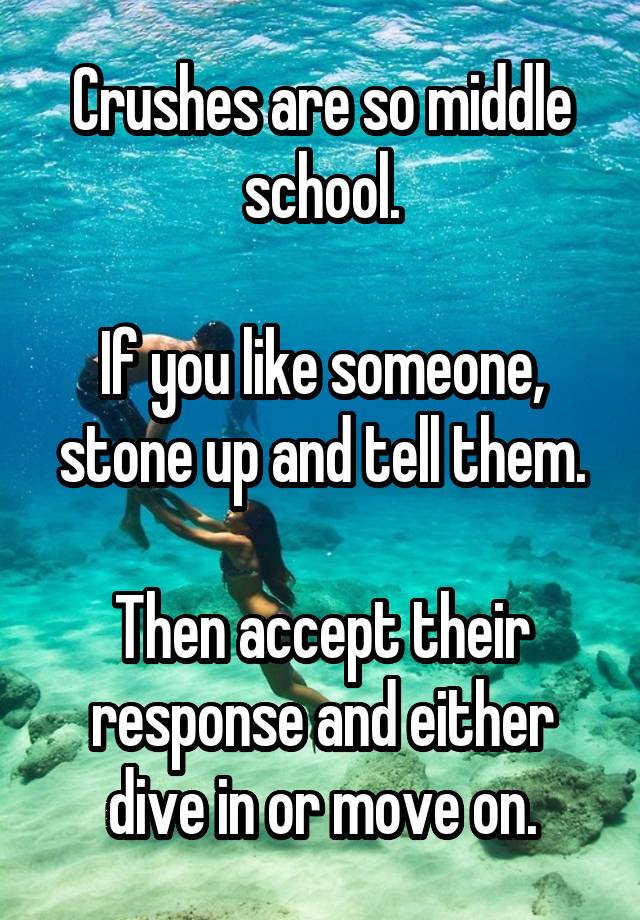 Crushes are so middle school.

If you like someone, stone up and tell them.

Then accept their response and either dive in or move on.