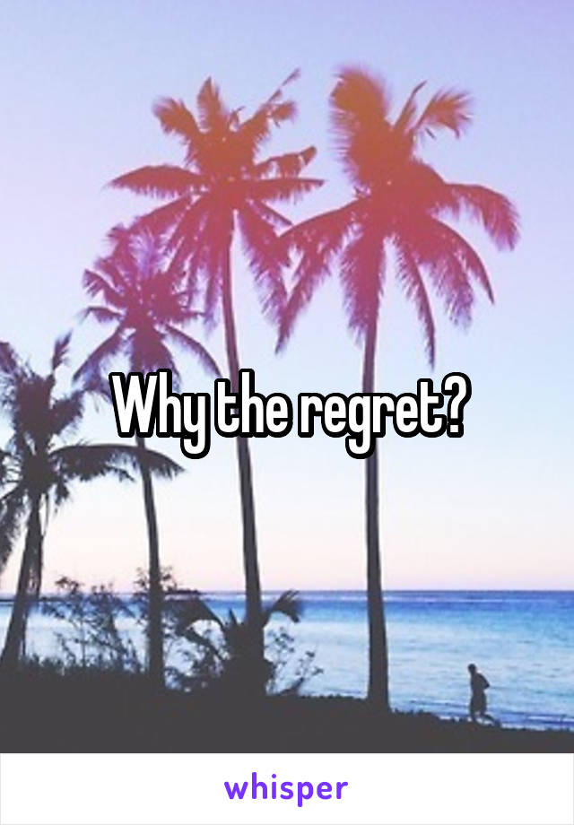 Why the regret?