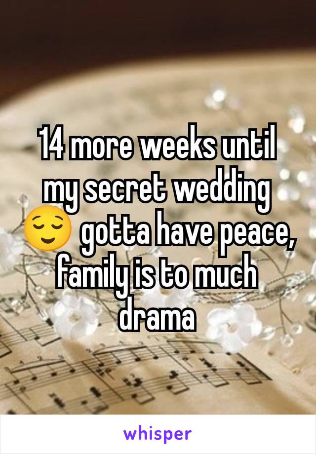 14 more weeks until my secret wedding 😌 gotta have peace, family is to much drama