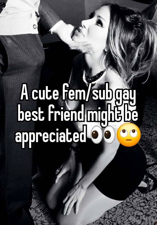 A cute fem/sub gay best friend might be appreciated 👀🙄