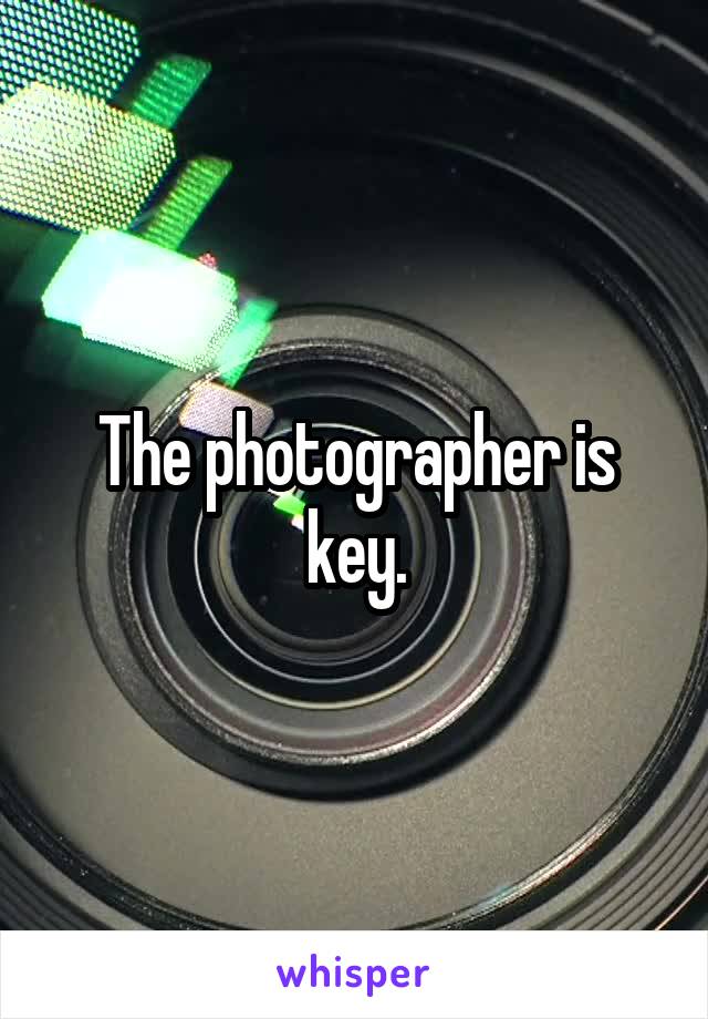 The photographer is key.