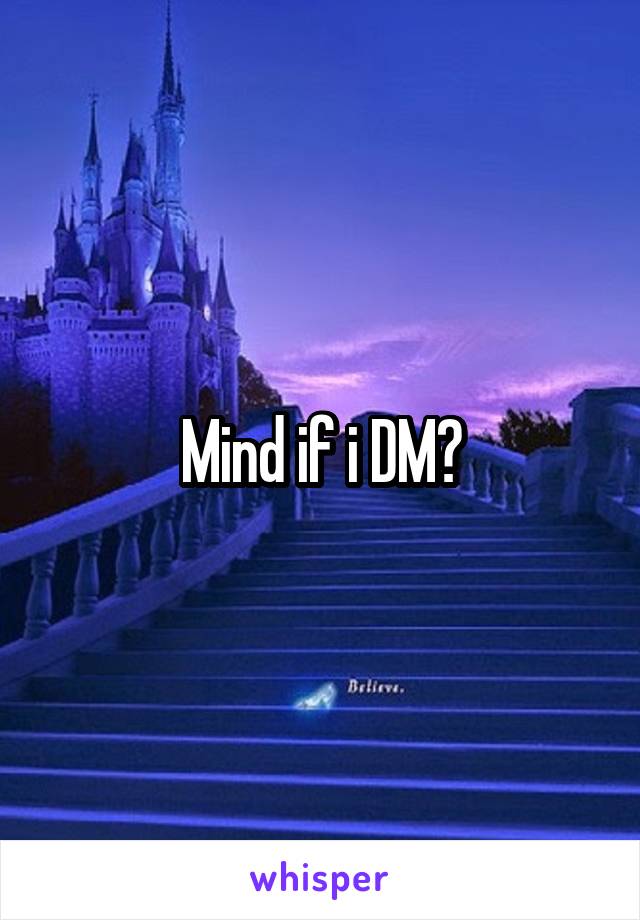 Mind if i DM?