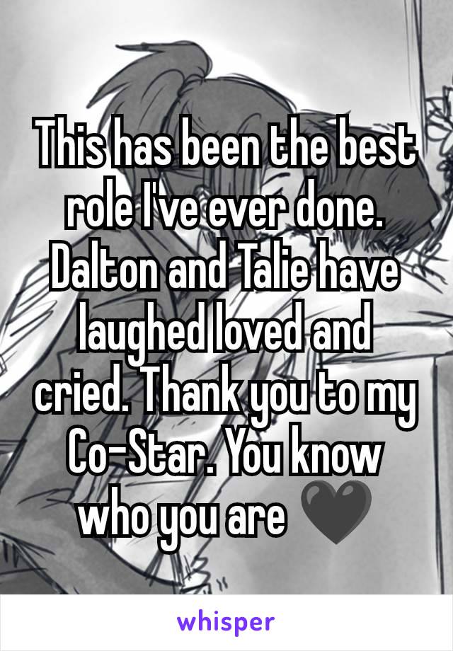 This has been the best role I've ever done. Dalton and Talie have laughed loved and cried. Thank you to my Co-Star. You know who you are 🖤