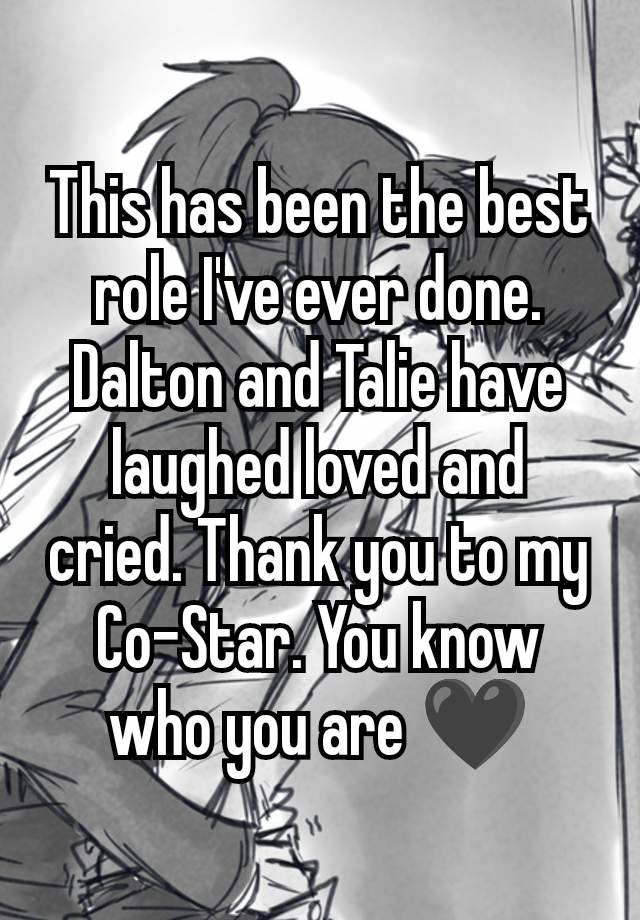 This has been the best role I've ever done. Dalton and Talie have laughed loved and cried. Thank you to my Co-Star. You know who you are 🖤