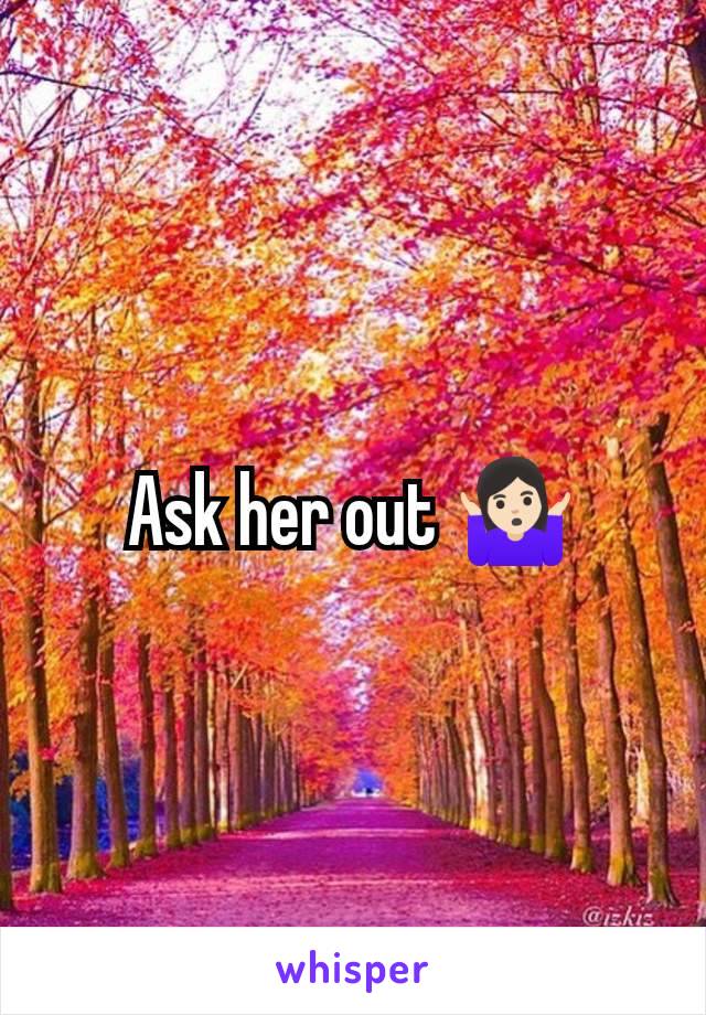 Ask her out 🤷🏻‍♀️