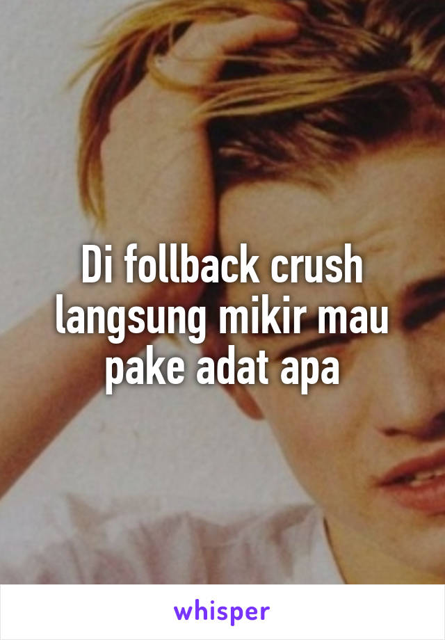 Di follback crush langsung mikir mau pake adat apa