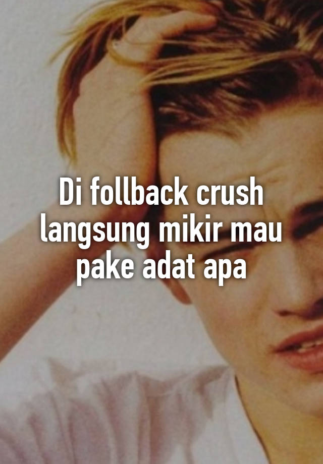 Di follback crush langsung mikir mau pake adat apa