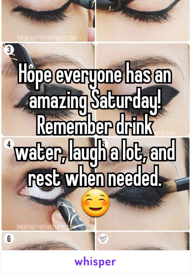 Hope everyone has an amazing Saturday! Remember drink water, laugh a lot, and rest when needed. ☺️