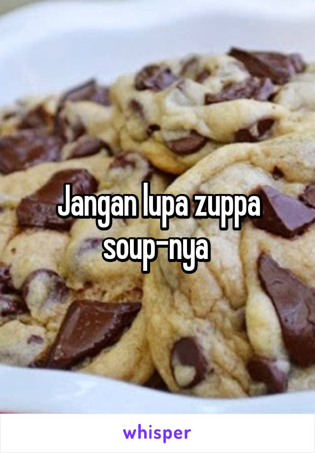 Jangan lupa zuppa soup-nya 