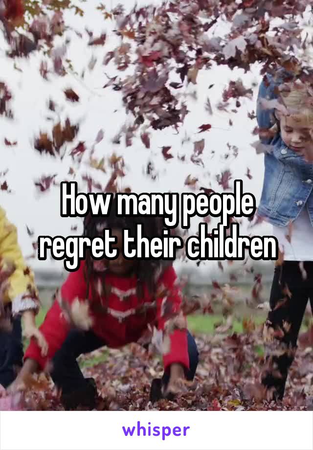 How many people regret their children