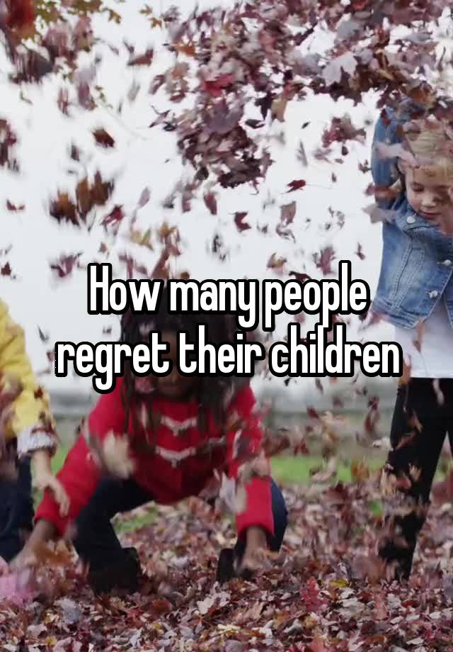 How many people regret their children