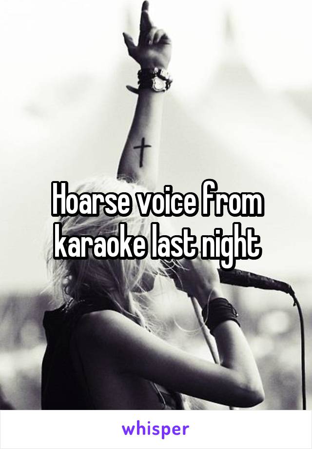 Hoarse voice from karaoke last night