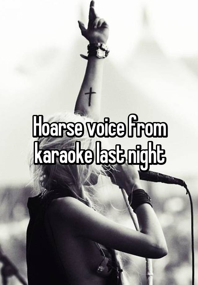 Hoarse voice from karaoke last night