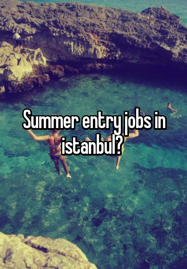 Summer entry jobs in istanbul? 