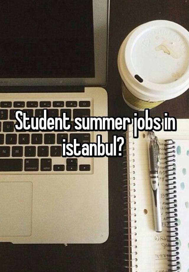 Student summer jobs in istanbul? 