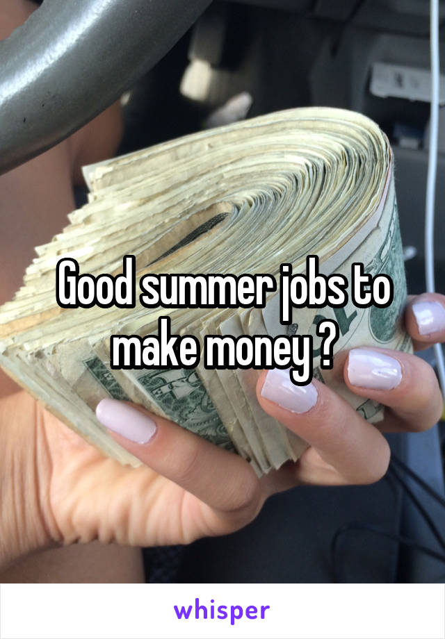 Good summer jobs to make money ?