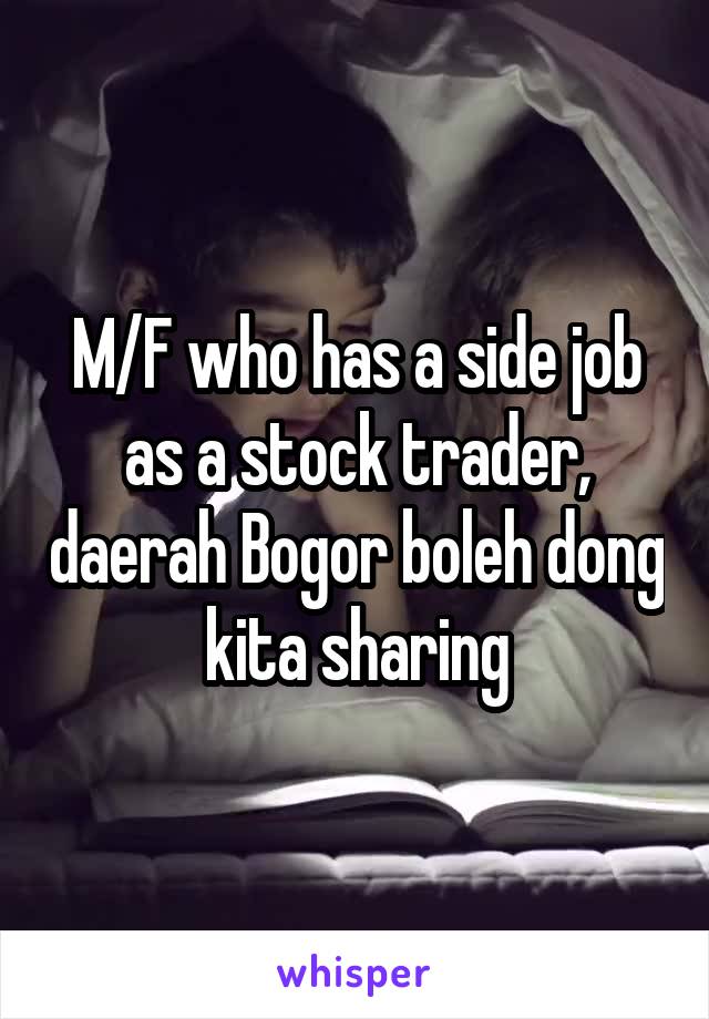 M/F who has a side job as a stock trader, daerah Bogor boleh dong kita sharing