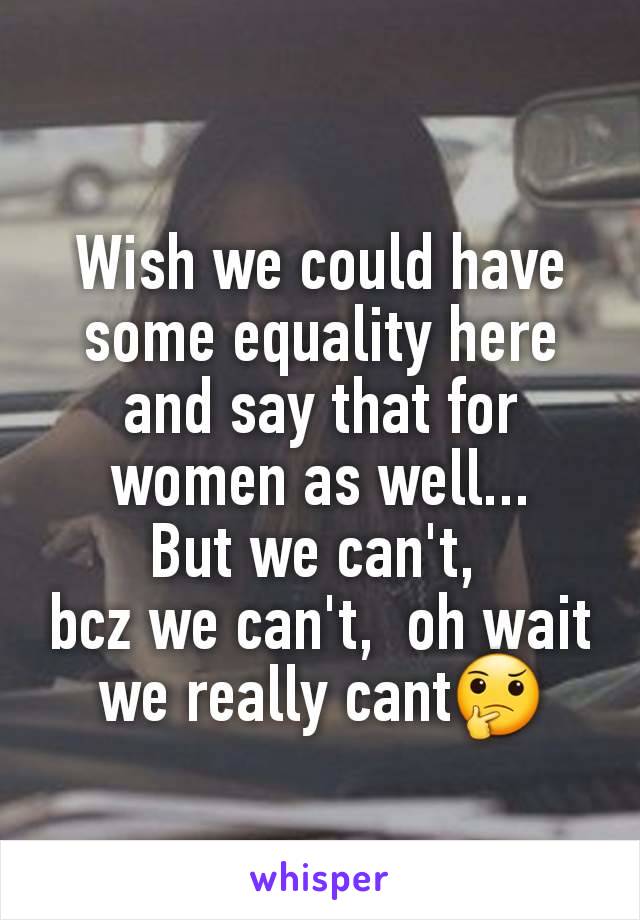 Wish we could have some equality here and say that for women as well...
But we can't, 
bcz we can't,  oh wait we really cant🤔