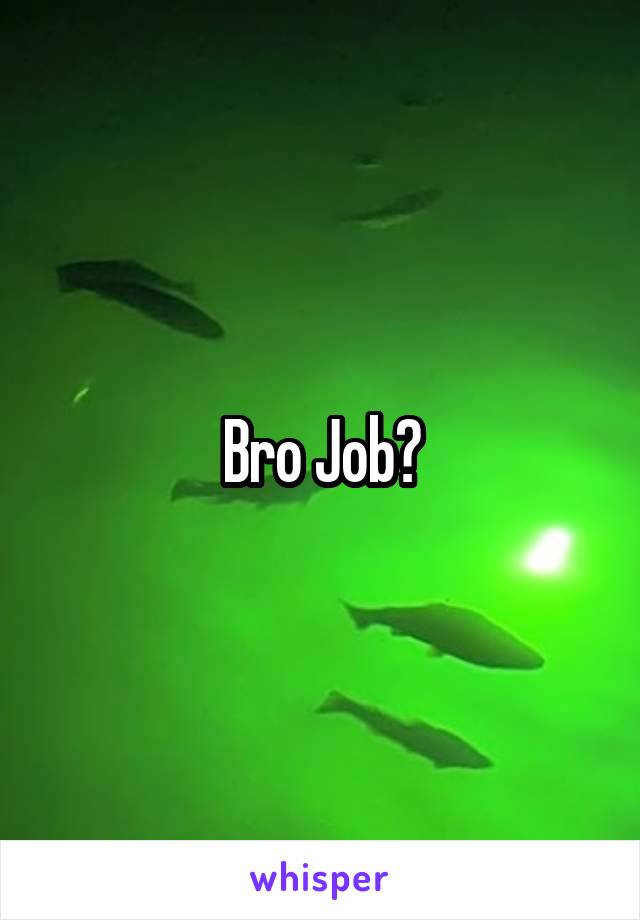 Bro Job?