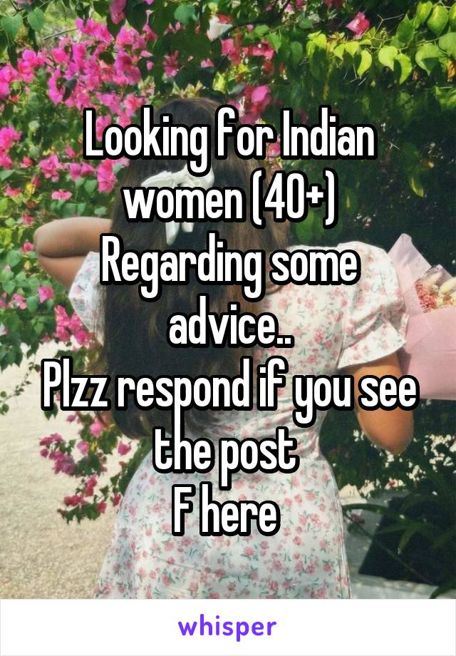 Looking for Indian women (40+)
Regarding some advice..
Plzz respond if you see the post 
F here 