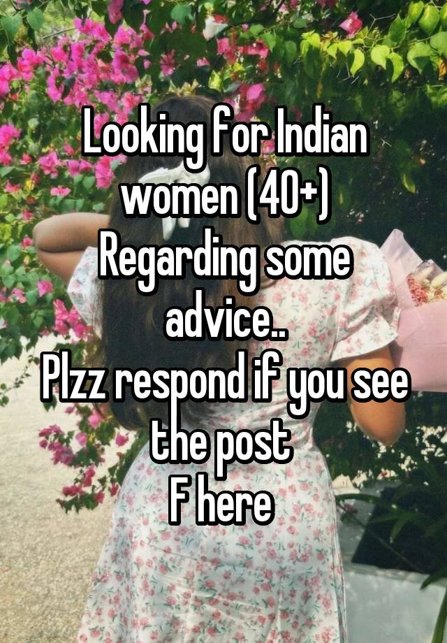 Looking for Indian women (40+)
Regarding some advice..
Plzz respond if you see the post 
F here 