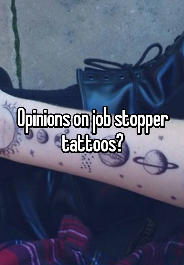 Opinions on job stopper tattoos?