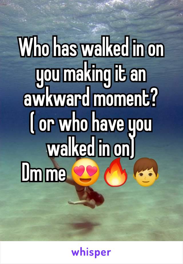 Who has walked in on you making it an awkward moment?
( or who have you walked in on)
Dm me 😍🔥👦