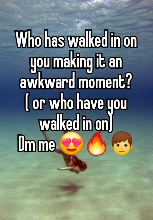 Who has walked in on you making it an awkward moment?
( or who have you walked in on)
Dm me 😍🔥👦