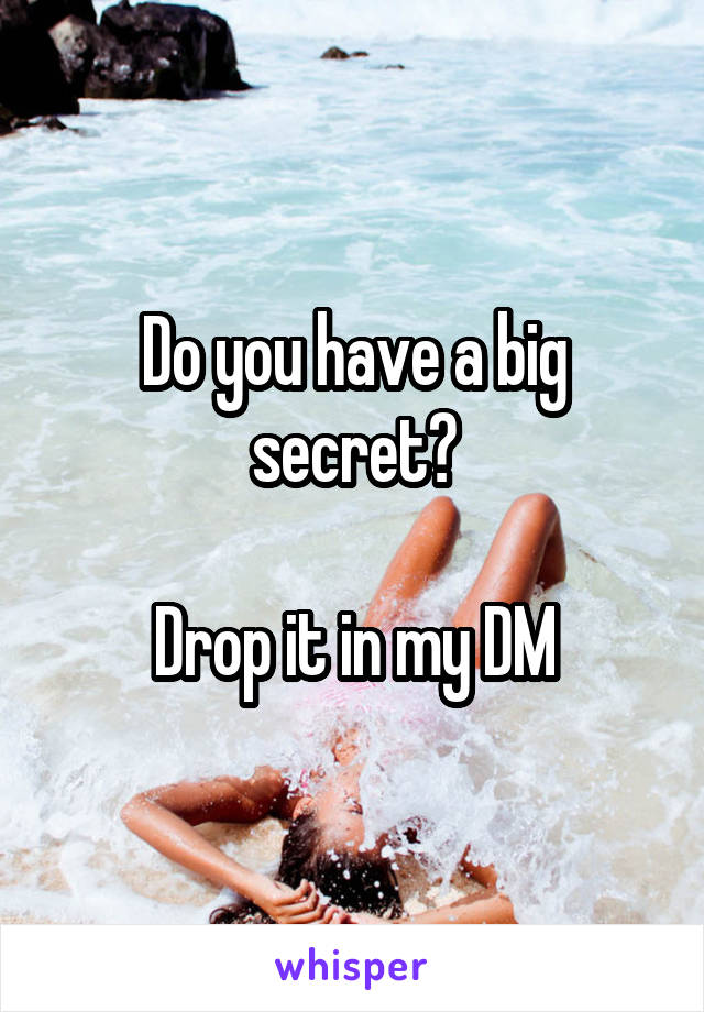 Do you have a big secret?

Drop it in my DM