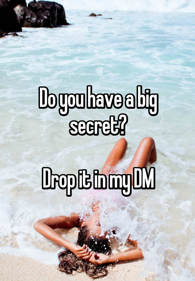 Do you have a big secret?

Drop it in my DM