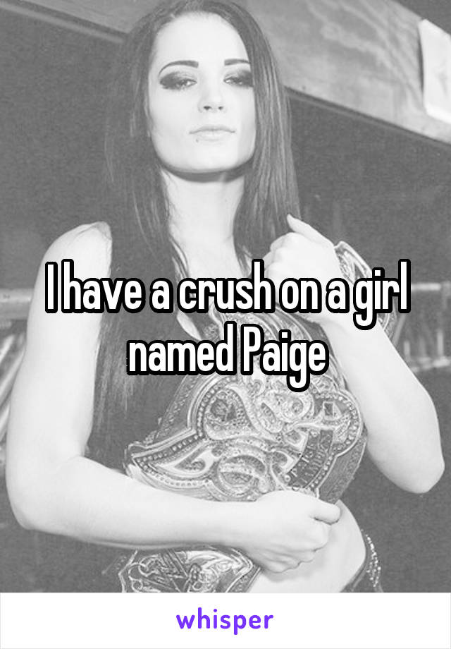 I have a crush on a girl named Paige