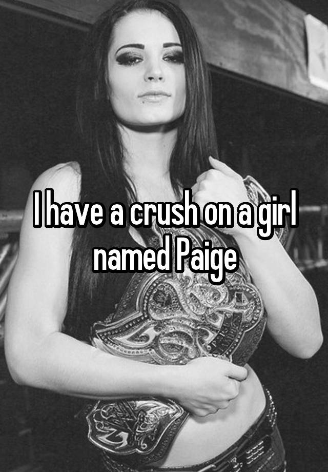 I have a crush on a girl named Paige