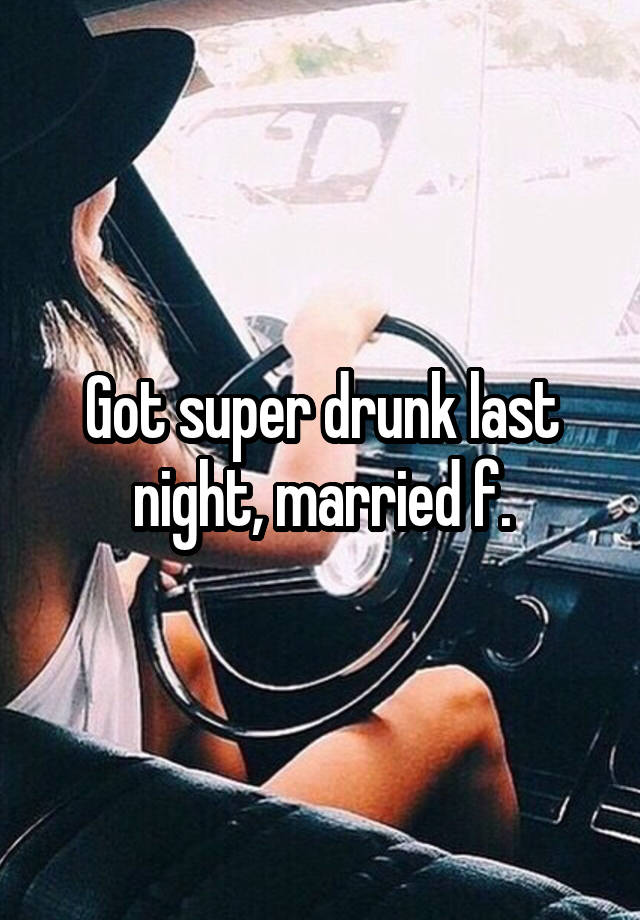 Got super drunk last night, married f.