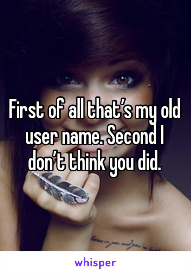 First of all that’s my old user name. Second I don’t think you did. 