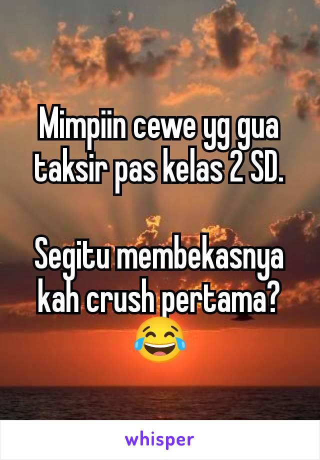 Mimpiin cewe yg gua taksir pas kelas 2 SD.

Segitu membekasnya kah crush pertama? 😂