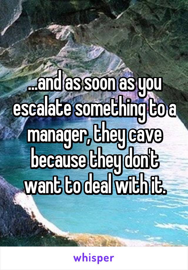 ...and as soon as you escalate something to a manager, they cave because they don't want to deal with it.