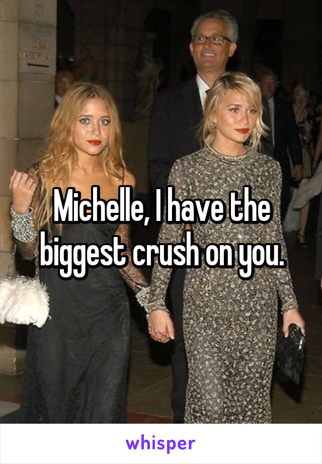 Michelle, I have the biggest crush on you.