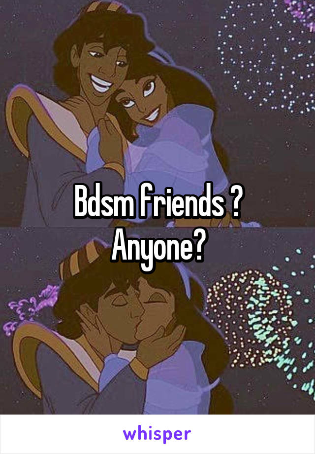 Bdsm friends ?
Anyone?