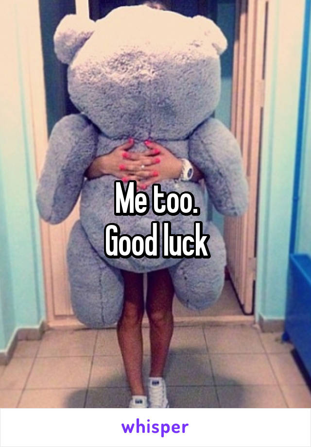 Me too.
Good luck