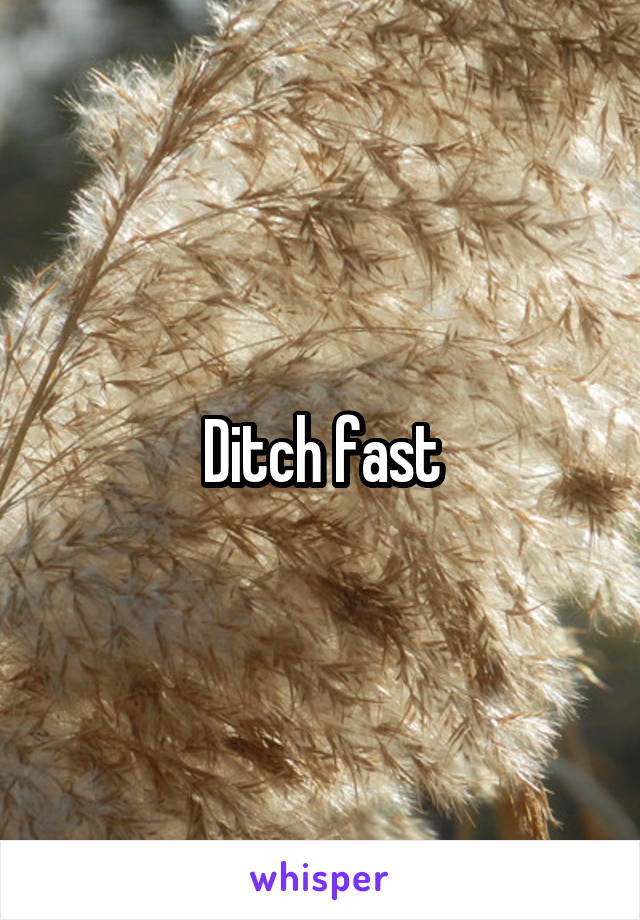 Ditch fast