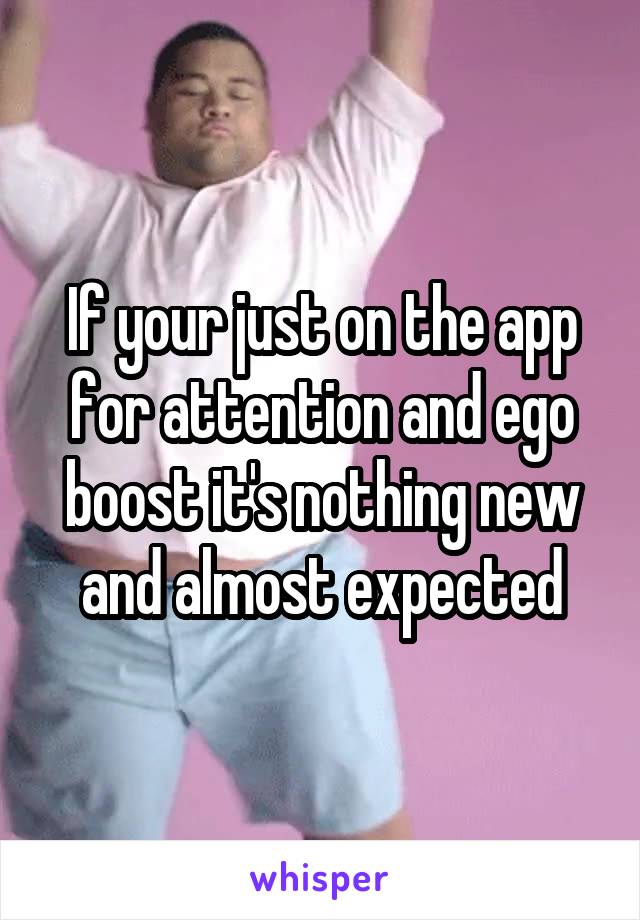 If your just on the app for attention and ego boost it's nothing new and almost expected