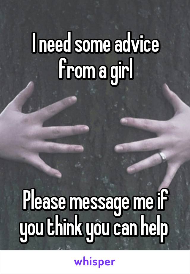 I need some advice from a girl




Please message me if you think you can help 